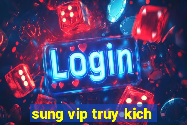 sung vip truy kich