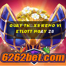 Quay thử XS Keno Vietlott ngày 28