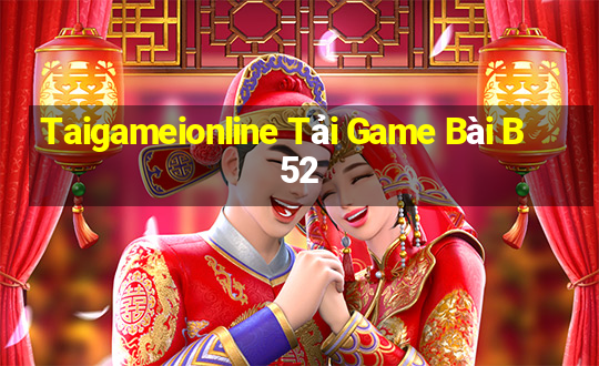 Taigameionline Tải Game Bài B52