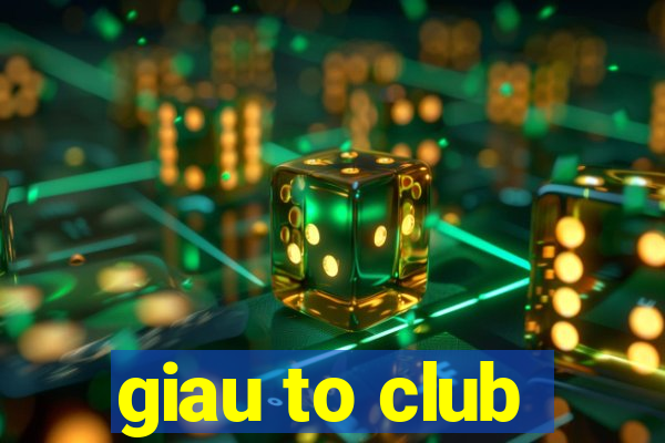 giau to club