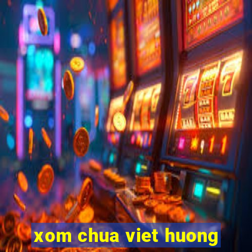 xom chua viet huong