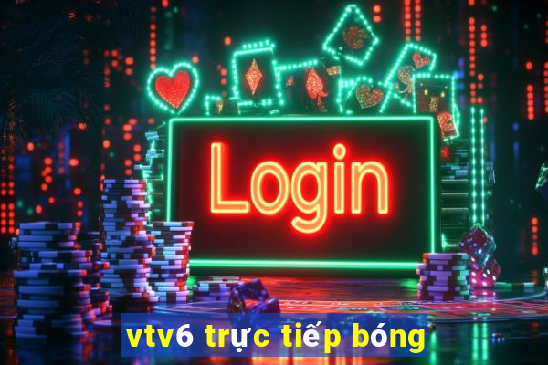 vtv6 trực tiếp bóng