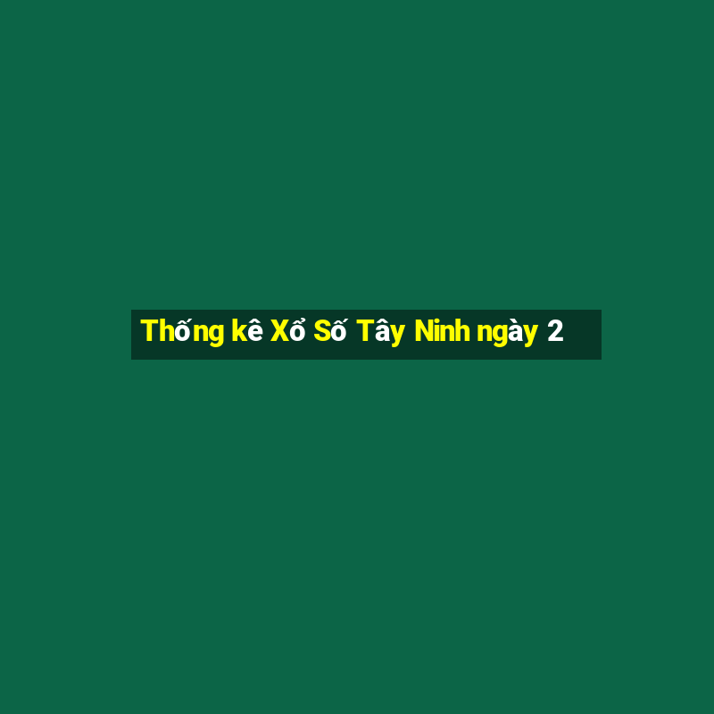 Thống kê Xổ Số Tây Ninh ngày 2