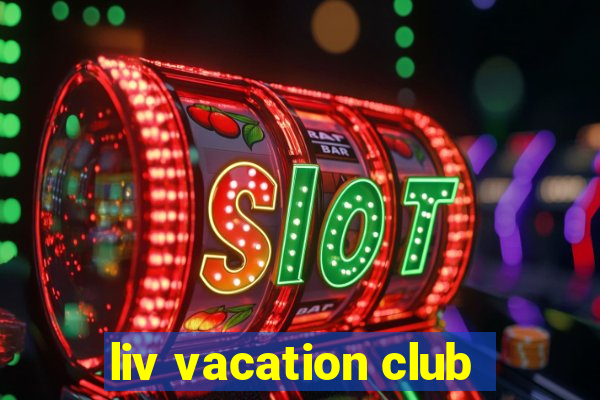 liv vacation club