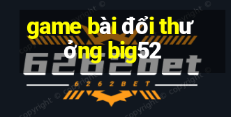 game bài đổi thưởng big52