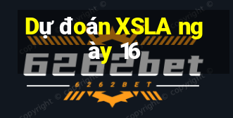 Dự đoán XSLA ngày 16