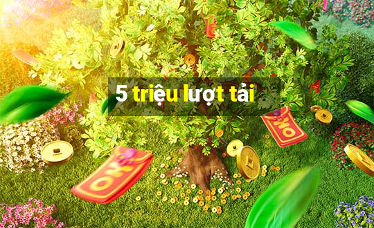 5 triệu lượt tải