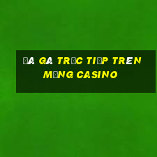 đá gà trực tiếp trên mạng casino