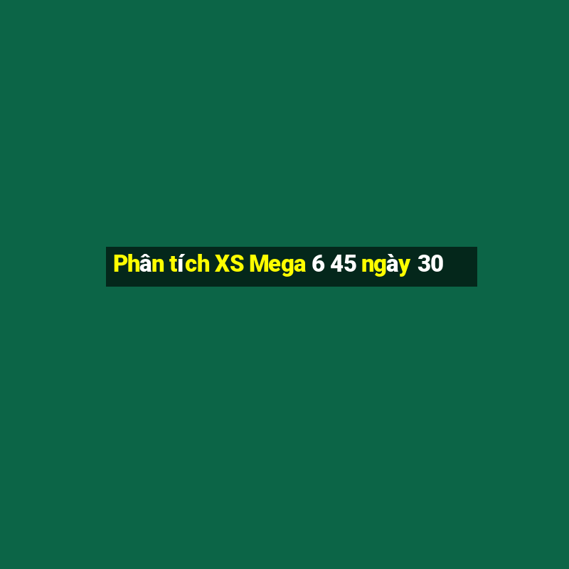 Phân tích XS Mega 6 45 ngày 30