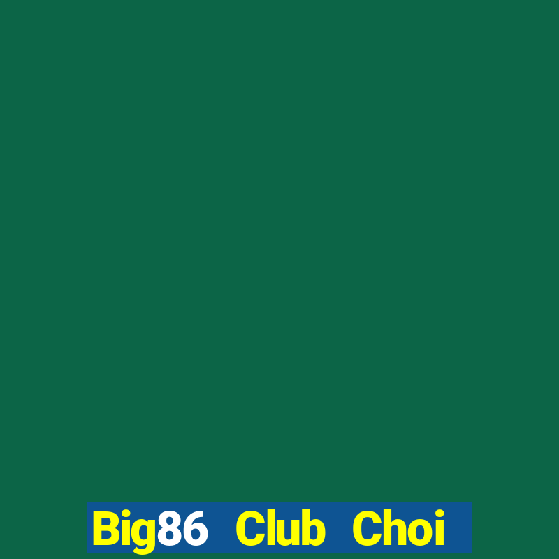 Big86 Club Choi Game Đánh Bài Tiến Lên Miền Nam