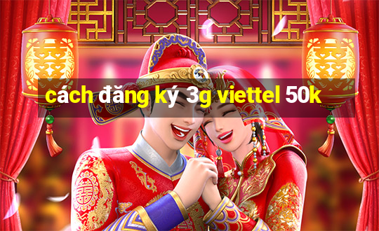 cách đăng ký 3g viettel 50k