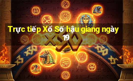 Trực tiếp Xổ Số hậu giang ngày 19