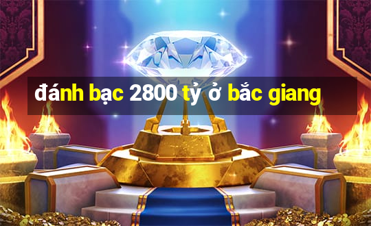 đánh bạc 2800 tỷ ở bắc giang