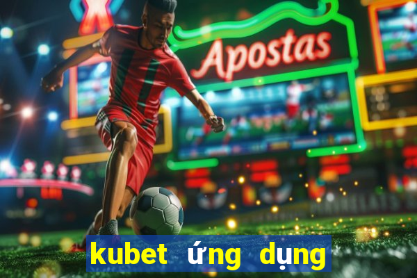 kubet ứng dụng trực tuyến