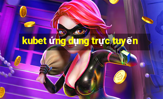 kubet ứng dụng trực tuyến