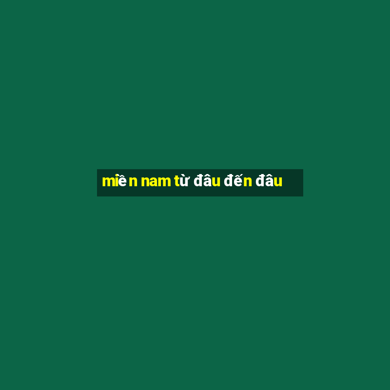 miền nam từ đâu đến đâu