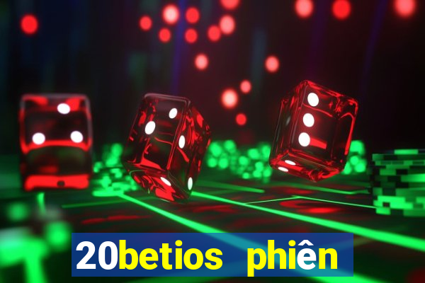 20betios phiên bản cũ Tải về