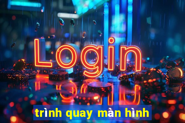 trình quay màn hình