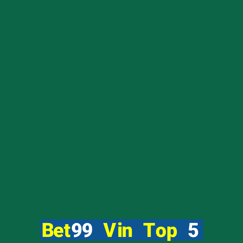 Bet99 Vin Top 5 Game Bài Đổi Thưởng Uy Tín 2022