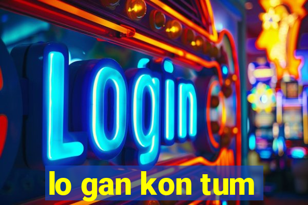 lo gan kon tum