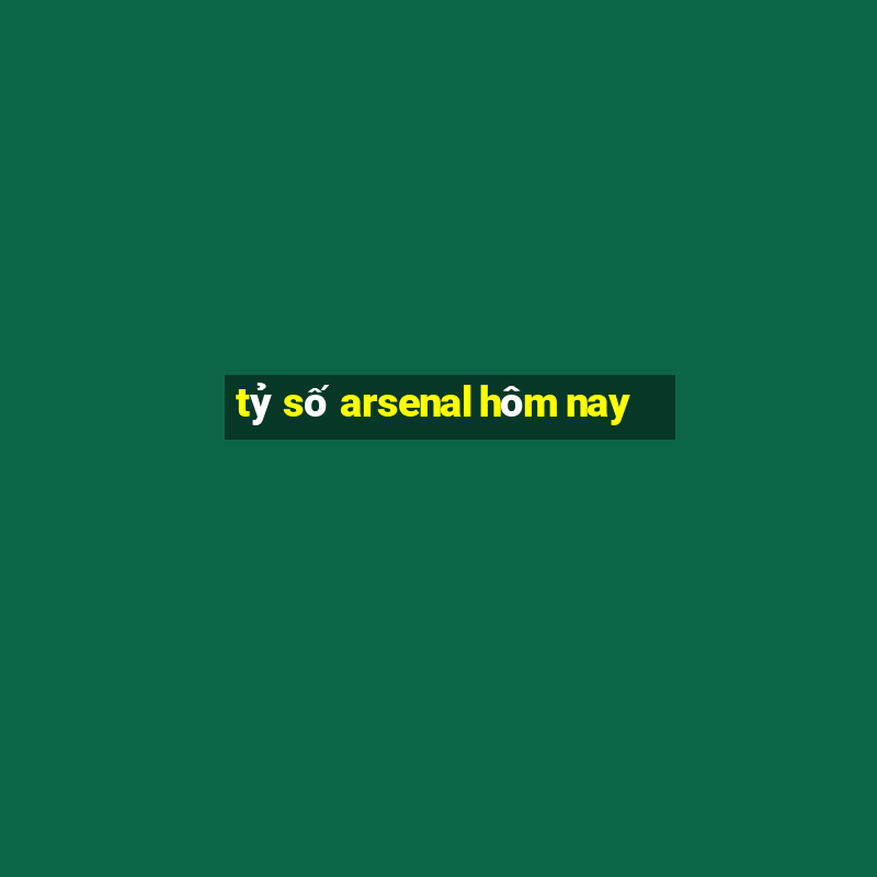 tỷ số arsenal hôm nay