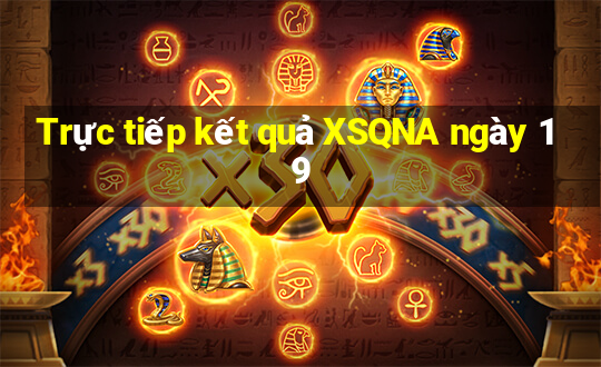 Trực tiếp kết quả XSQNA ngày 19