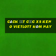 Cách đặt cược XS Keno Vietlott hôm nay