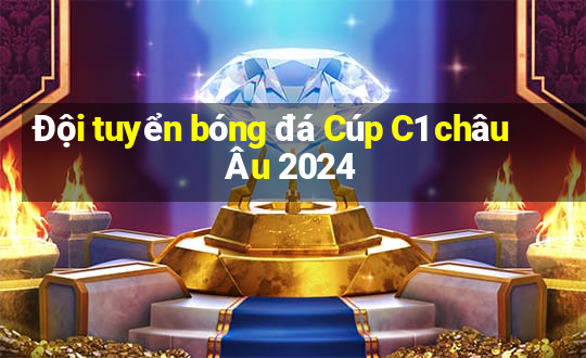 Đội tuyển bóng đá Cúp C1 châu Âu 2024