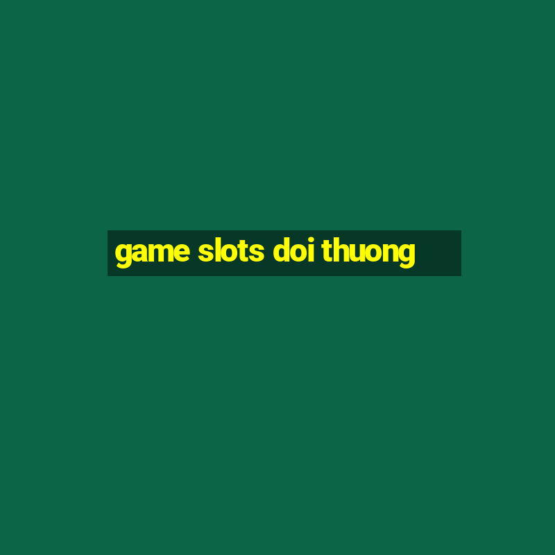 game slots doi thuong