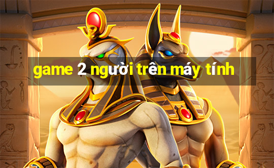 game 2 người trên máy tính