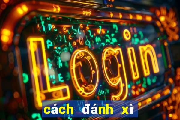 cách đánh xì tố hay