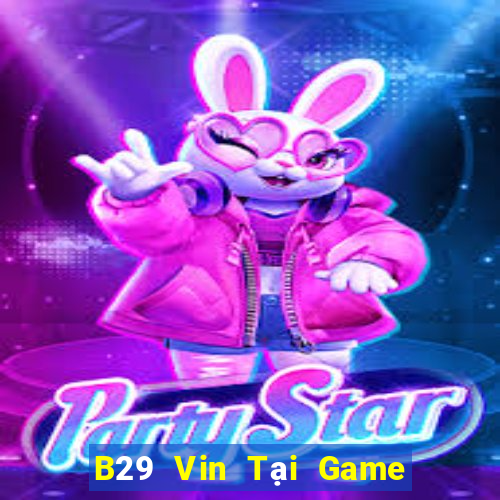 B29 Vin Tại Game Bài B52 Đổi Thưởng