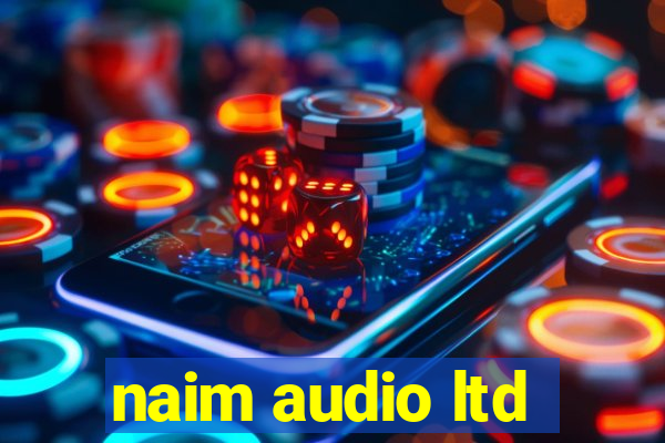 naim audio ltd