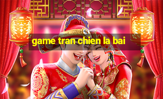 game tran chien la bai