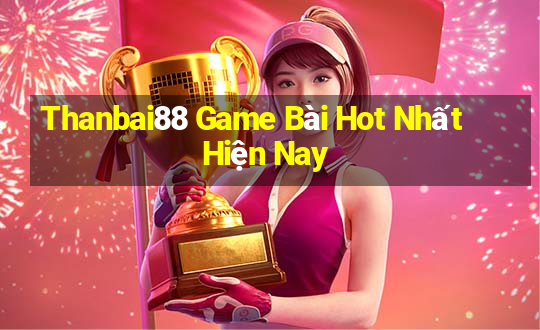 Thanbai88 Game Bài Hot Nhất Hiện Nay