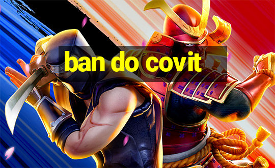 ban do covit