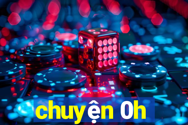 chuyện 0h