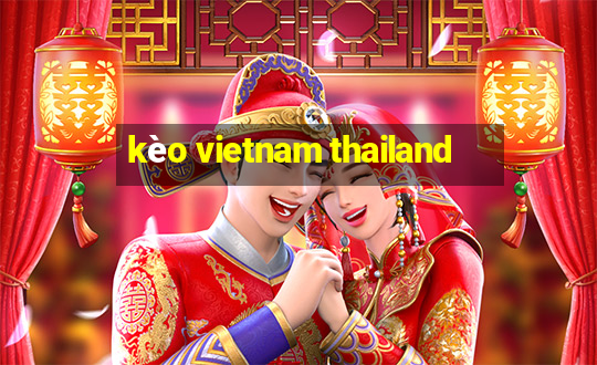 kèo vietnam thailand