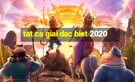 tat ca giai dac biet 2020