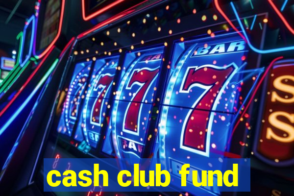 cash club fund