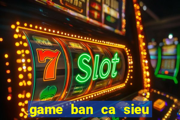 game ban ca sieu thi online