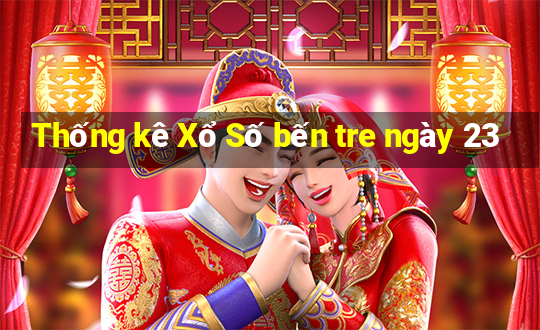 Thống kê Xổ Số bến tre ngày 23