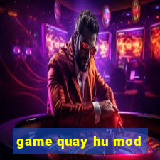 game quay hu mod