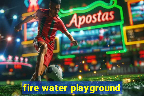 fire water playground