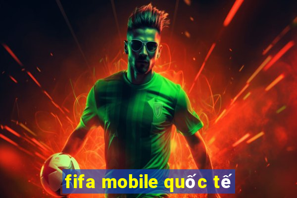 fifa mobile quốc tế