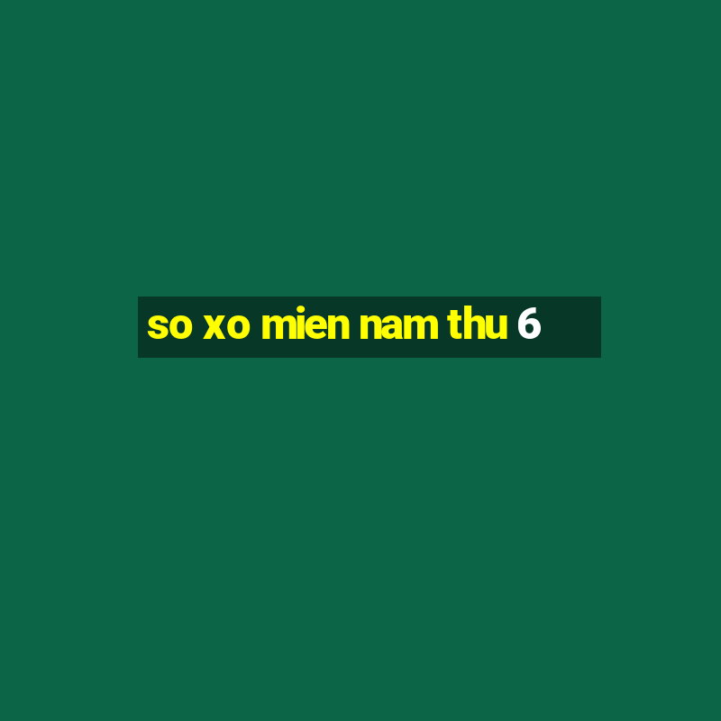 so xo mien nam thu 6