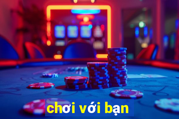 chơi với bạn