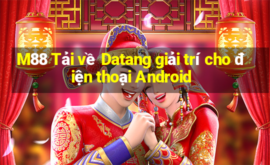 M88 Tải về Datang giải trí cho điện thoại Android