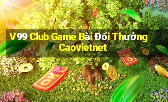 V99 Club Game Bài Đổi Thưởng Caovietnet