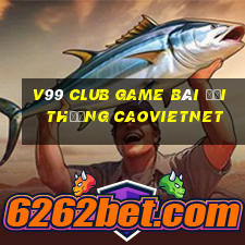 V99 Club Game Bài Đổi Thưởng Caovietnet